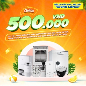 Siêu Thị Điện Máy Nội Thất Chợ Lớn - Coupon Giảm 500k Khi mua quạt điều hòa, máy nước nóng, máy rửa chén, bộ nồi, robot hút bụi, lọc không khí